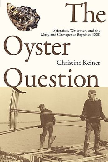 the oyster question,scientists, watermen, and the maryland chesapeake bay since 1880