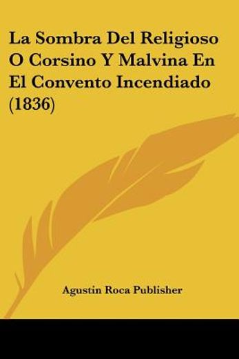 La Sombra del Religioso o Corsino y Malvina en el Convento Incendiado (1836) (in Spanish)