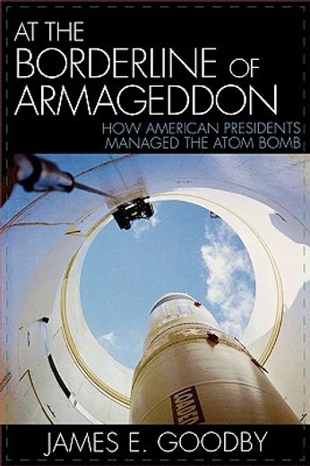 at the borderline of armageddon,how american presidents managed the atom bomb