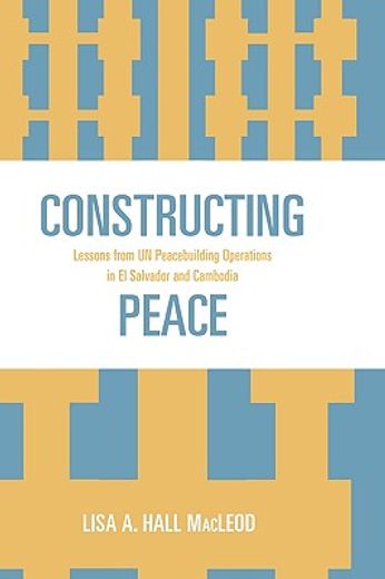 constructing peace,lessons from un peacebuilding operations in el salvador and cambodia