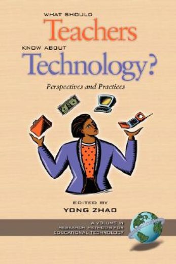 what should teachers know about technology?,perspectives and practices