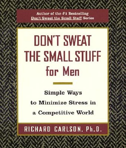 don´t sweat the small stuff for men,simple ways to minimize stress in a competitive world