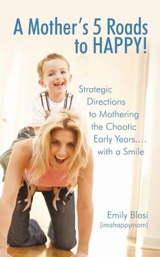 a mother´s 5 roads to happy,strategic directions to mothering the chaotic early years! with a smile (in English)