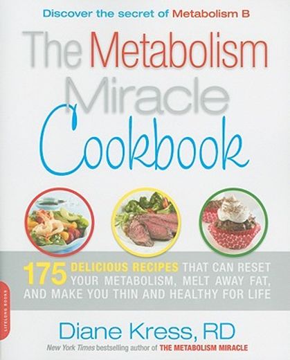 the metabolism miracle cookbook,150 delicious meals that can reset your metabolism, melt away fat, and make you thin and healthy for