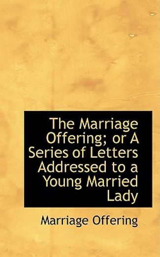 the marriage offering; or a series of letters addressed to a young married lady