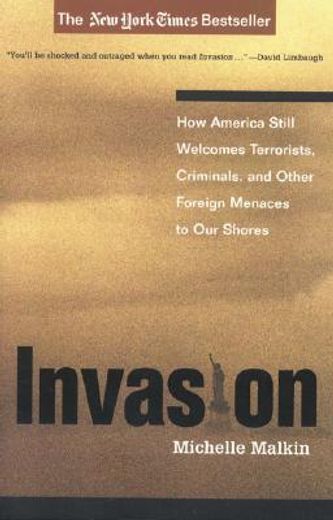 invasion,how america still welcomes terrorists, criminals, and other foreign menaces to our shores