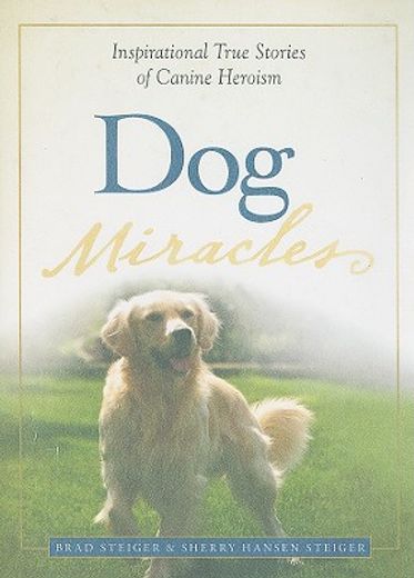 dog miracles,inspirational and true stories of canine heroism (en Inglés)