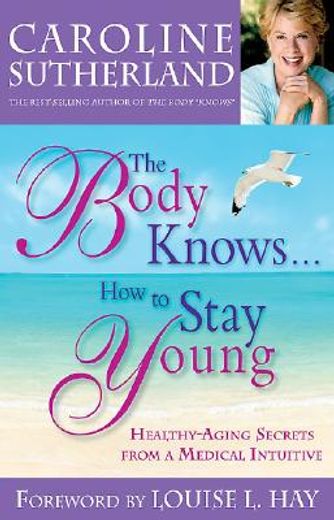 the body knows... how to stay young,healthy-aging secrets from a medical intuitive (in English)