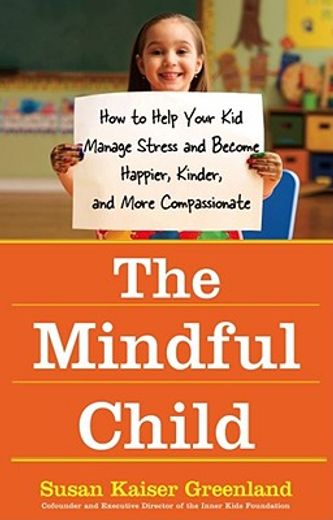 the mindful child,how to help your kid manage stress and become happier, kinder, and more compassionate (in English)