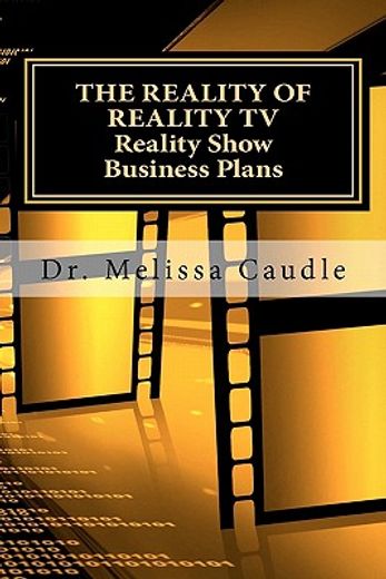 the reality of reality tv,reality show business plans: everything you need to know to get your reality show green-light that n