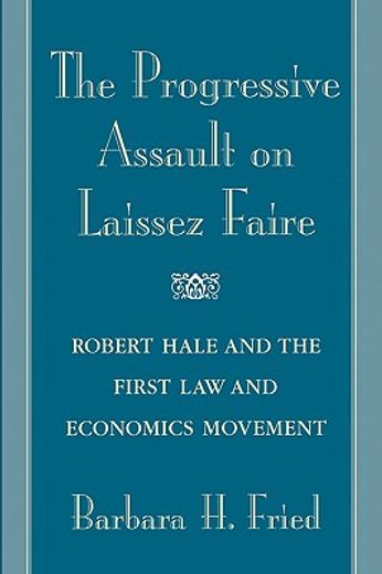 the progressive assault on laissez faire,robert hale and the first law and economics movement