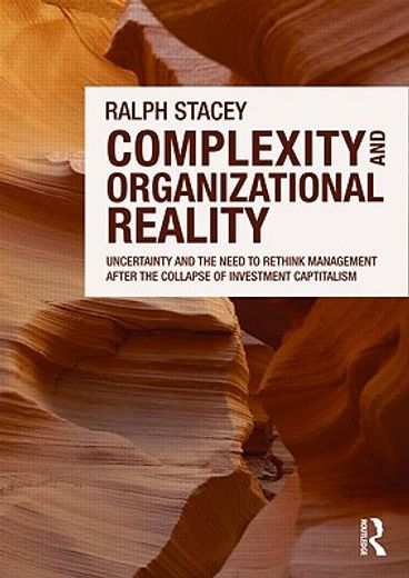complexity and organizational realities,uncertainty and the need to rethink management after the collapse of investment capitalism