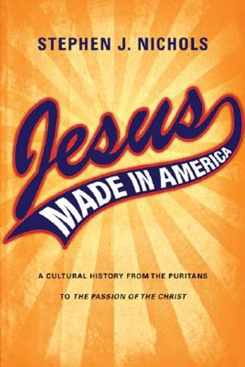 jesus made in america,a cultural history from the puritans to the passion of the christ (en Inglés)