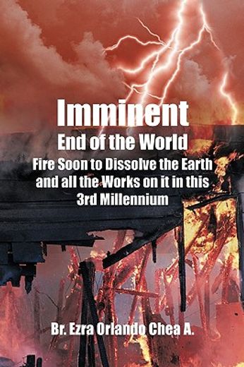imminent end of the world,fire soon to dissolve the earth and all the works on it in this 3rd millennium