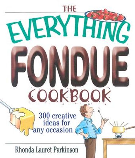 the everything fondue cookbook,300 creative ideas for any occasion (en Inglés)