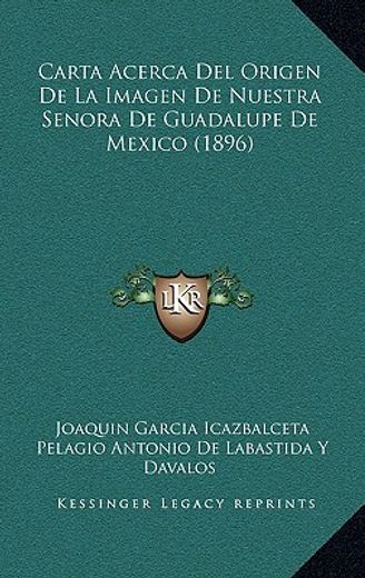 carta acerca del origen de la imagen de nuestra senora de guadalupe de mexico (1896)