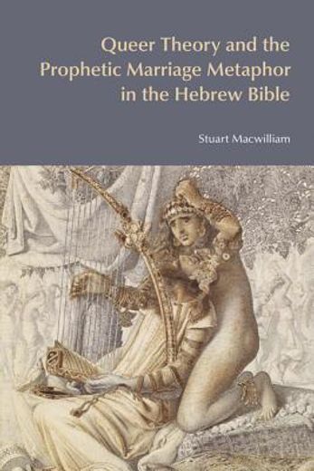 Queer Theory and the Prophetic Marriage Metaphor in the Hebrew Bible (en Inglés)
