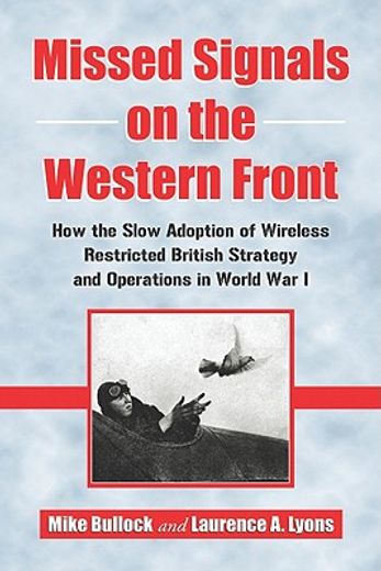 missed signals on the western front,how the slow adoption of wireless restricted british strategy and operations in world war i