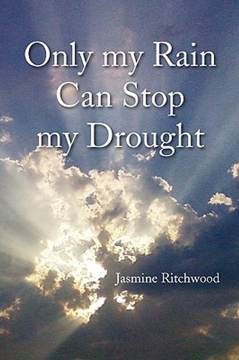 only my rain can stop my drought