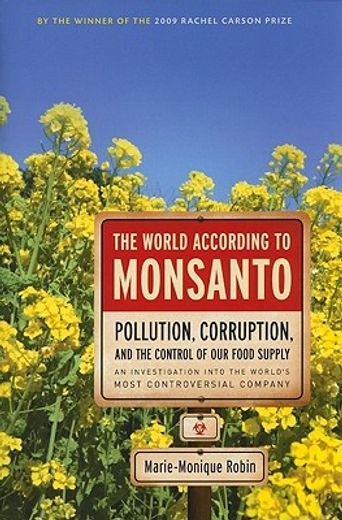 the world according to monsanto,pollution, corruption, and the control of the world´s food supply