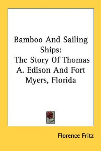 bamboo and sailing ships,the story of thomas a. edison and fort myers, florida