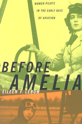 before amelia,women pilots in the early days of aviation (en Inglés)