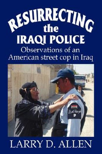 resurrecting the iraqi police,observations of an american street cop in iraq