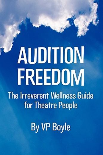 audition freedom: the irreverent wellness guide for theatre people