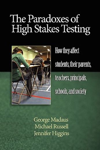 paradoxes of high stakes testing,how they affect students, their parents, teachers, principals, schools, and .
