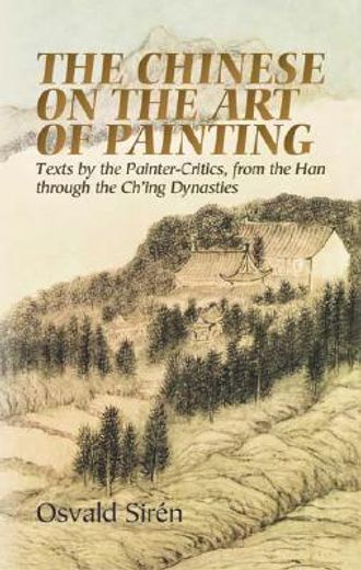 the chinese on the art of painting,texts by the painter-critics, from the han through the ch´ing dynasties