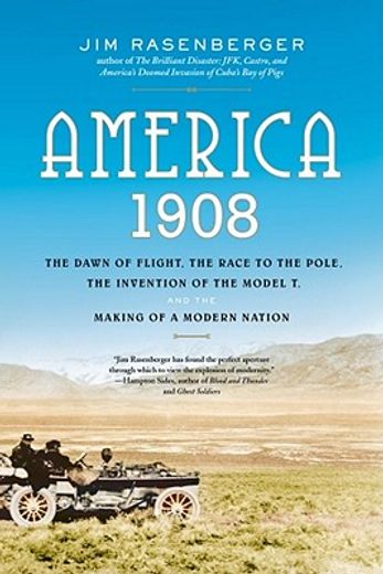 america, 1908,the dawn of flight, the race to the pole, the invention of the model t, and the making of a modern n