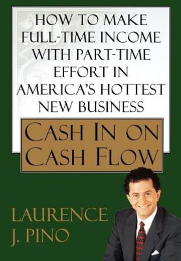 cash in on cash flow,how to make full-time income with part-time effort in america`s hottest new business