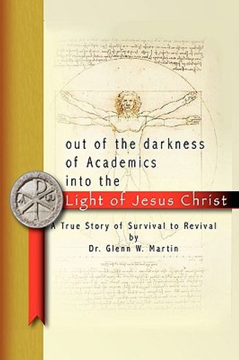out of the darkness of academics into the light of jesus christ,a true story of survival to revival