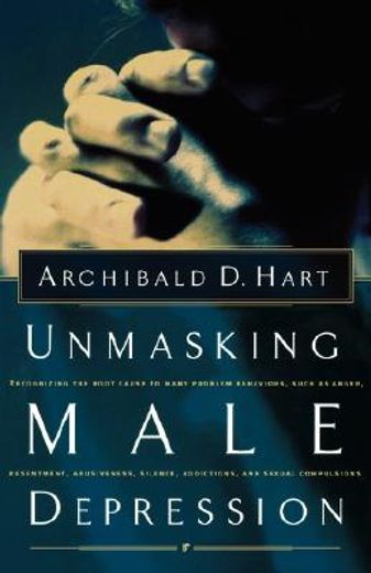unmasking male depression,recognizing the root cause to many problem behaviors such as anger, resentment, abusiveness, silence (in English)