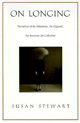on longing,narratives of the miniature, the gigantic, the souvenir, the collection