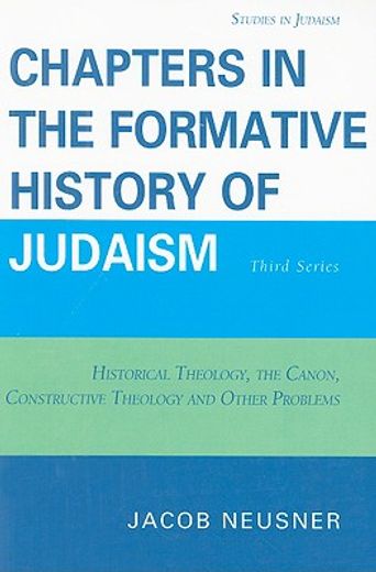 chapters in the formative history of judaism,historical theology, the canon, constructive theology and other problems
