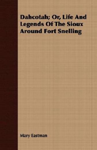 dahcotah; or, life and legends of the sioux around fort snelling