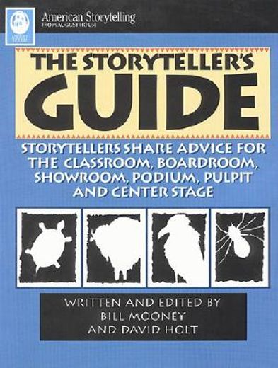 the storyteller´s guide,storytellers share advice for the classroom, boardroom, showroom, podium, pulpit and central stage
