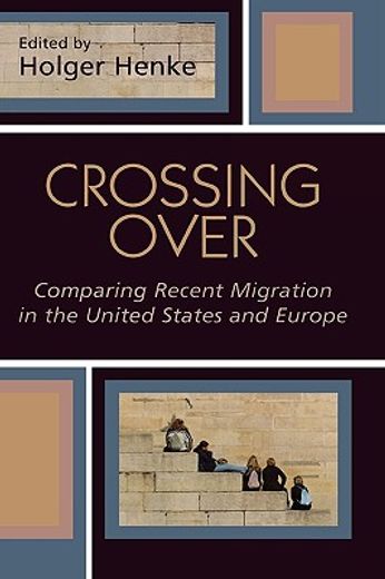 crossing over,comparing recent migration in the united states and europe
