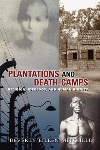 plantations and death camp,religion, ideology, and human dignity