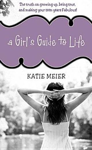 a girl´s guide to life,the truth on growing up, being real, and making your teen years fabulous! (en Inglés)