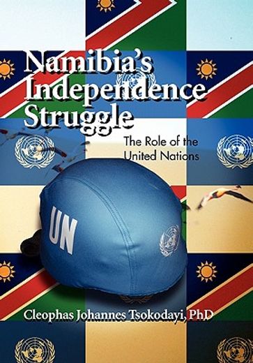 namibia’s independence struggle,the role of the united nations (en Inglés)