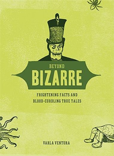 Beyond Bizarre: Frightening Facts & Bloodcurdling True Tales (en Inglés)