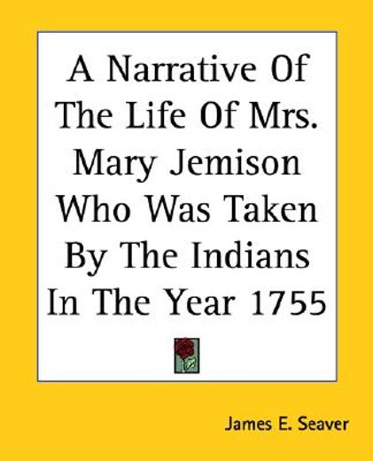 a narrative of the life of mrs. mary jemison who was taken by the indians in the year 1755