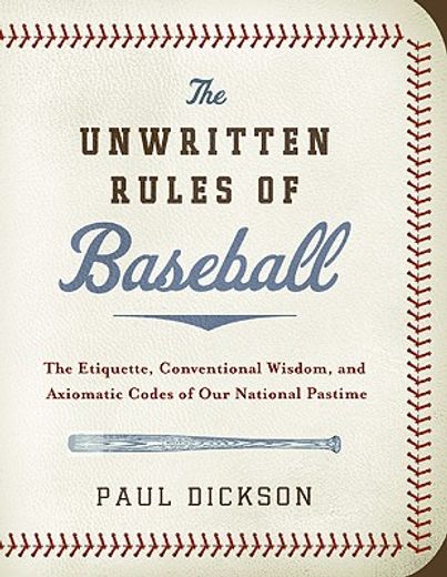 the unwritten rules of baseball,the etiquette, conventional wisdom, and axiomatic codes of our national pastime
