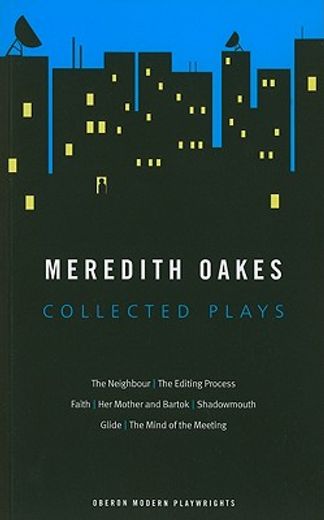 meredith oaks collected plays,the neighbour/ the editing process/ faith/ her mother and bartok/ shadowmouth/ glide/ the mind of th