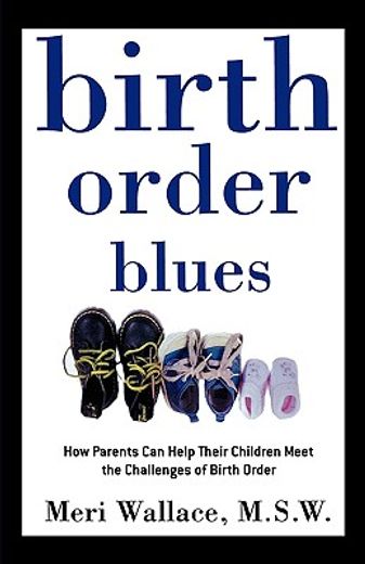 birth order blues,how parents can help their children meet the challenges of birth order (en Inglés)
