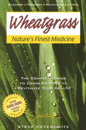 wheatgrass nature`s finest medicine,the complete guide to using grass foods & juices to help your health (en Inglés)