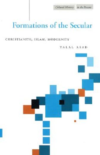 formations of the secular,christianity, islam, modernity (en Inglés)