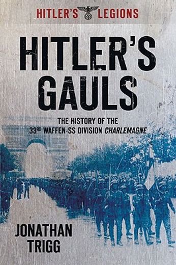 hitler´s gauls,the history of the 33rd waffen-grenadier division: der ss (franzosische nr 1) charlemagne